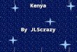 Kenya By JLScrazy. Where in the world is Kenya? Kenya is a country in East Africa that lies on the equator. With the Indian Ocean to its South-East, its