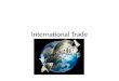 International Trade. Trade Insights Trade=exchanging one thing for another. Usually goods or services for $$. The economics profession nearly unanimously