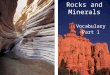 Rocks and Minerals Vocabulary Part 1. Core Definition: the inner part of the earth, full of hot liquid Inner core: solid nickel and iron, solid because