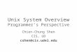 Unix System Overview Programmer’s Perspective Chien-Chung Shen CIS, UD cshen@cis.udel.edu