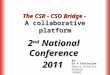The CSR - CSO Bridge - A collaborative platform 2 nd National Conference 2011 2011 By: Dr N Chatterjee Deputy Director General CAPART