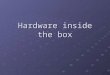 Hardware inside the box. Announcement Invited talk today at C106 from 7:00PM Required Movie at C106 Pirates of Silicon Valley Starring Noah Wyle (ER)