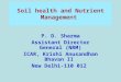 Soil health and Nutrient Management P. D. Sharma Assistant Director General (NRM) ICAR, Krishi Anusandhan Bhavan II New Delhi-110 012