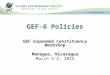 GEF-6 Policies GEF Expanded Constituency Workshop Managua, Nicaragua March 3-4, 2015