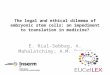 The legal and ethical dilemma of embryonic stem cells: an impediment to translation in medicine? E. Rial-Sebbag, A. Mahalatchimy, A.M. Duguet