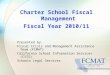 Charter School Fiscal Management Fiscal Year 2010/11 Presented by: Fiscal Crisis and Management Assistance Team (FCMAT) California School Information Services