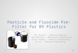 Particle and Fluoride Pre-Filter for B9 Plastics Dan Charles – Chemical Engineer John Markidis – Mechanical Engineering Israel Powell – Chemical Engineering