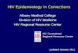 HIV Epidemiology in Corrections Albany Medical College Division of HIV Medicine HIV Regional Resource Center Updated January 2011 HIV Correctional Regional