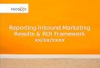 Reporting Inbound Marketing Results & ROI Framework xx/xx/xxxx