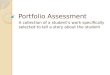 Portfolio Assessment A collection of a student’s work specifically selected to tell a story about the student