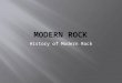 History of Modern Rock.  Modern rock music stemmed from rock ‘n roll of the 1950s.  Modern rock began in the 1960s, after a lull in rock ‘n roll