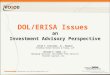 DOL/ERISA Issues an Investment Advisory Perspective David C. Franceski, Jr., Esquire Stradley Ronon Stevens & Young, LLP William P. Simon, Jr. Managing
