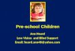 Pre-school Children Ann Heard Low Vision and Blind Support Email: heard.ann48@yahoo.com