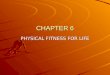CHAPTER 6 PHYSICAL FITNESS FOR LIFE. Section 1: Physical Fitness and Your Health