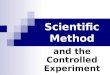 Scientific Method and the Controlled Experiment. Scientific Method: the steps scientist use in an investigation Observation Question Hypothesis Experiment