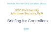 Interface with non-ISPS Compliant Vessel XYZ Port Facility Maritime Security Drill Briefing for Controllers date
