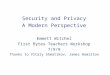 Security and Privacy A Modern Perspective Emmett Witchel First Bytes Teachers Workshop 7/9/9 Thanks to Vitaly Shmatikov, James Hamilton
