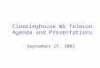 Clearinghouse WG Telecon Agenda and Presentations September 25, 2002