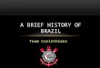 Team Corinthians A BRIEF HISTORY OF BRAZIL. 1958 – 1 ST WORLD CUP VICTORY