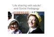 “Life sharing with adults” and Social Pedagogy. Social Pedagogy Social reconstruction Education Practice Partners Holistic Teamwork Shared living space