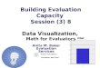 Anita M. Baker Evaluation Services Building Evaluation Capacity Session (3) 8 Data Visualization, Math for Evaluators Bruner Foundation Rochester, New