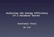 Analyzing the Energy Efficiency of a Database Server Hanskamal Patel SE 521