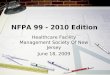 NFPA 99 - 2010 Edition Healthcare Facility Management Society Of New Jersey June 18, 2009