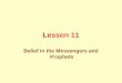 Lesson 11 Belief in the Messengers and Prophets. Allah has selected prophets for guiding people in every era and every place