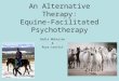 An Alternative Therapy: Equine-Facilitated Psychotherapy Nadia Moheisen & Roya Leavitt