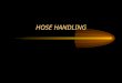 HOSE HANDLING PURPOSE Understand the hose team organizations and the responsibilities for each position