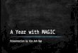 A Year with MAGIC Presentation by Kim Anh Ngo. My mentor: Roshni Chandrashekhar ▪ Taught me basic coding – Block coding – Html – Android Watch ▪ Helped