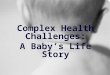 Complex Health Challenges: A Baby’s Life Story. Jessica Potts is a 32 year old woman who is pregnant for the first time. She is working full time but