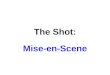 The Shot: Mise-en-Scene. Filmâ€™s Stylistic System Mise-en-Scene (â€œputting in the sceneâ€‌) Cinematography (â€œwriting in motionâ€‌) Editing (compiling shots)