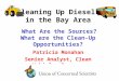 Cleaning Up Diesel in the Bay Area What Are the Sources? What are the Clean-Up Opportunities? Patricia Monahan Senior Analyst, Clean Vehicles Program
