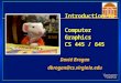 Introduction to Computer Graphics CS 445 / 645 David Brogan dbrogan@cs.virginia.edu dbrogan@cs.virginia.edu