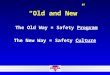“Old and New” The Old Way = Safety Program The New Way = Safety Culture
