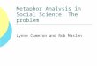Metaphor Analysis in Social Science: The problem Lynne Cameron and Rob Maslen