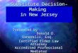 Substitute Decision-Making in New Jersey Presented by Donald D. Vanarelli, Esq. Certified Elder Law Attorney Accredited Professional Mediator Registered