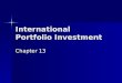 International Portfolio Investment Chapter 13. 2 Why Invest Internationally? What are the advantages?