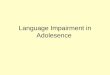 Language Impairment in Adolesence. What is Adolescence? The term adolescence is commonly used to describe the transition stage between childhood and adulthood