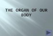 Student will be able to show that they know what the organs look like, where the organs are located, and what each organ function is by completing the