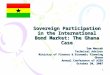 1 Sovereign Participation in the International Bond Market: The Ghana Case Sam Mensah Technical Advisor Ministry of Finance & Economic Planning Ghana Annual