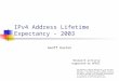 IPv4 Address Lifetime Expectancy - 2003 Geoff Huston Research activity supported by APNIC The Regional Internet Registries s do not make forecasts or predictions