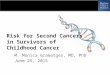 Risk for Second Cancers in Survivors of Childhood Cancer M. Monica Gramatges, MD, PhD June 25, 2015