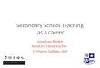 Secondary School Teaching as a career Jonathan Boden Assistant Headteacher, St Mary’s College, Hull