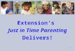 1 Extension’s Just in Time Parenting Delivers!. 2 Pat Tanner Nelson, Extension Family & Human Development Specialist, University of Delaware Carole Gnatuk,