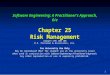 1 Software Engineering: A Practitioner’s Approach, 6/e Chapter 25 Risk Management Software Engineering: A Practitioner’s Approach, 6/e Chapter 25 Risk