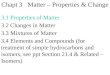 3.1 Properties of Matter 3.2 Changes in Matter 3.3 Mixtures of Matter 3.4 Elements and Compounds (for treatment of simple hydrocarbons and isomers, see
