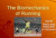 The Biomechanics of Running 7/8 PE Track and Field Unit 2 nd Semester