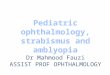 Objectives Understand the basics of pediatric ophthalmology. Define the role of a pediatric ophthalmologist. Rationalize why children need a different